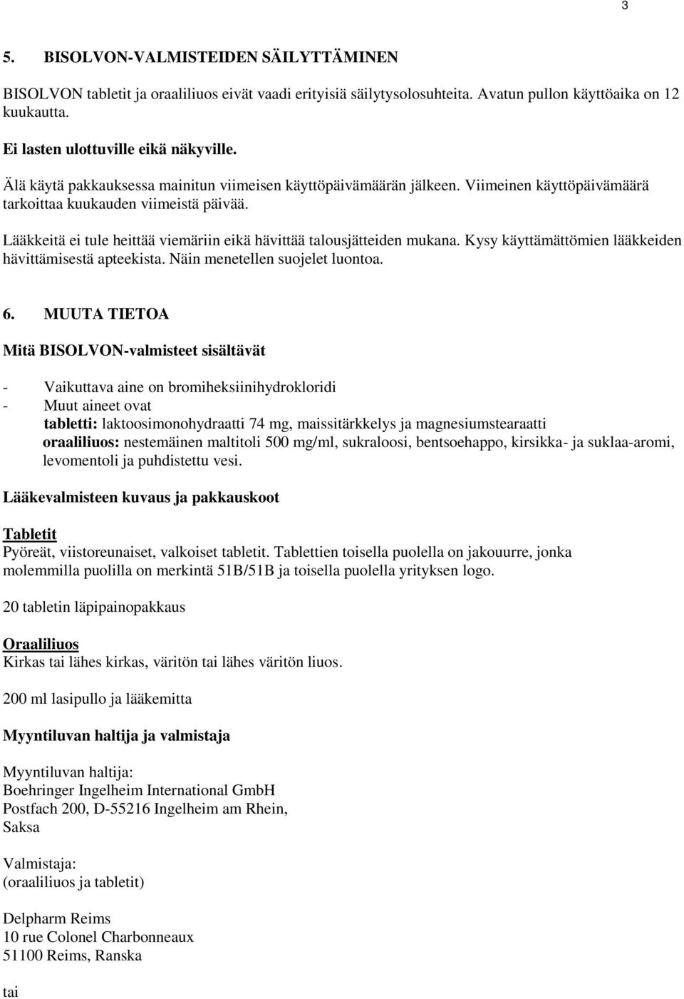 Lääkkeitä ei tule heittää viemäriin eikä hävittää talousjätteiden mukana. Kysy käyttämättömien lääkkeiden hävittämisestä apteekista. Näin menetellen suojelet luontoa. 6.