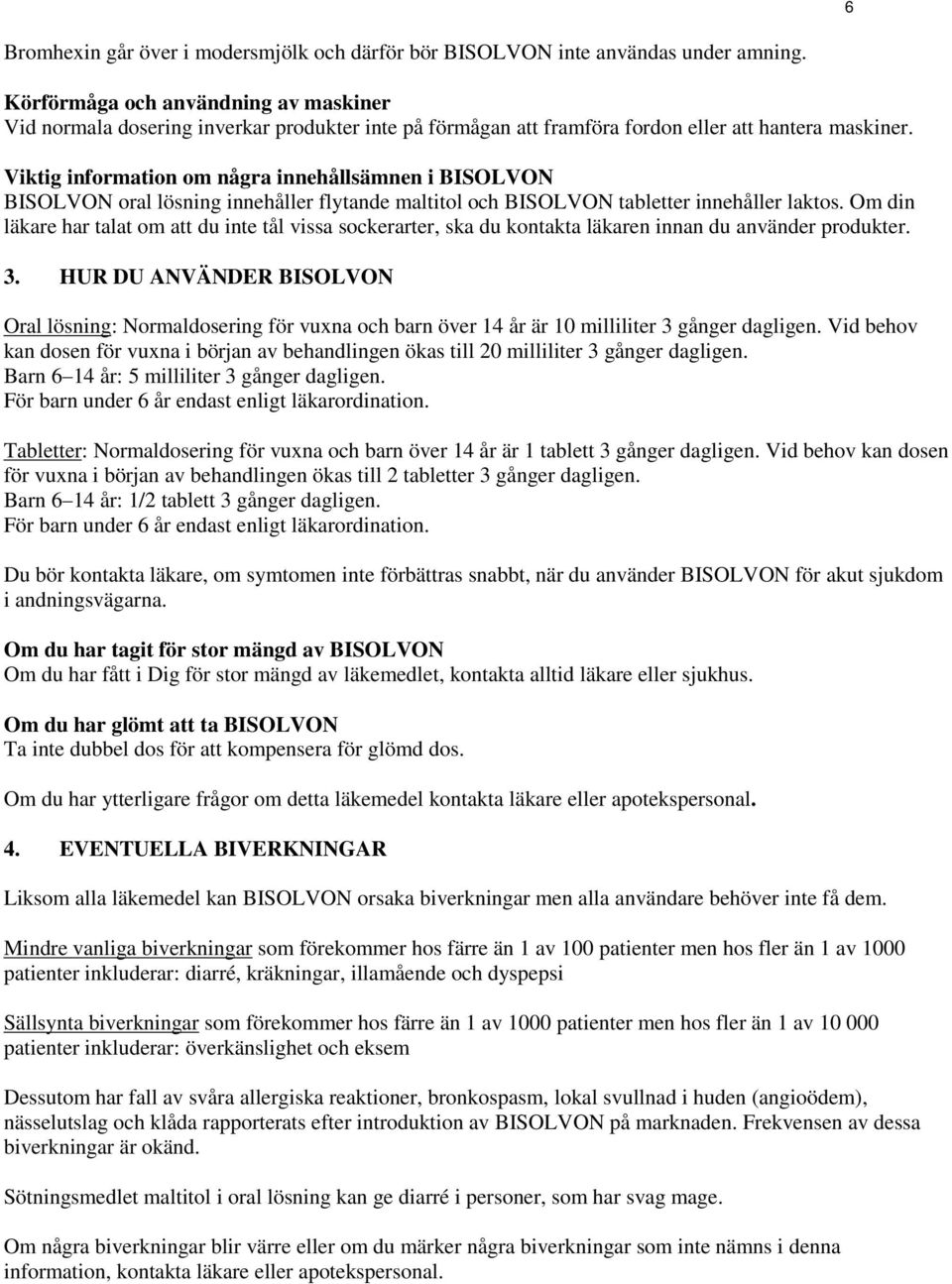 Viktig information om några innehållsämnen i BISOLVON BISOLVON oral lösning innehåller flytande maltitol och BISOLVON tabletter innehåller laktos.