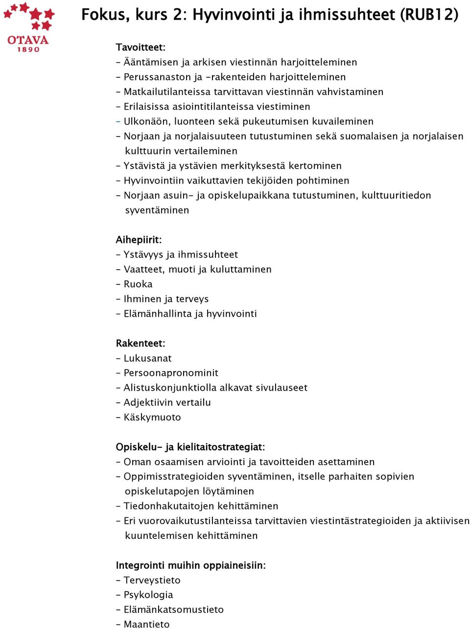 vertaileminen Ystävistä ja ystävien merkityksestä kertominen Hyvinvointiin vaikuttavien tekijöiden pohtiminen Norjaan asuin- ja opiskelupaikkana tutustuminen, kulttuuritiedon syventäminen Ystävyys ja