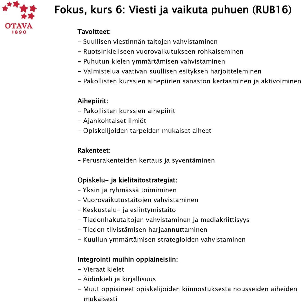 Opiskelijoiden tarpeiden mukaiset aiheet Perusrakenteiden kertaus ja syventäminen Yksin ja ryhmässä toimiminen Vuorovaikutustaitojen vahvistaminen Keskustelu- ja esiintymistaito - Tiedonhakutaitojen