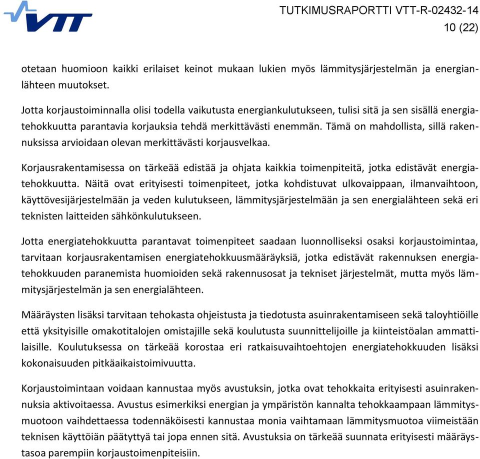 Tämä on mahdollista, sillä rakennuksissa arvioidaan olevan merkittävästi korjausvelkaa. Korjausrakentamisessa on tärkeää edistää ja ohjata kaikkia toimenpiteitä, jotka edistävät energiatehokkuutta.