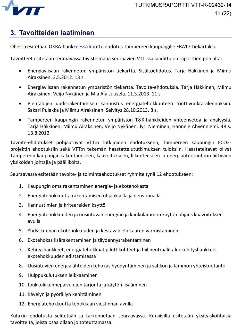 3.5.2012. 13 s. Energiaviisaan rakennetun ympäristön tiekartta. Tavoite-ehdotuksia. Tarja Häkkinen, Miimu Airaksinen, Veijo Nykänen ja Mia Ala-Juusela. 11.3.2013. 11 s.