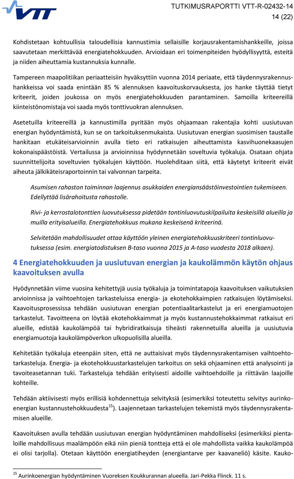 Tampereen maapolitiikan periaatteisiin hyväksyttiin vuonna 2014 periaate, että täydennysrakennushankkeissa voi saada enintään 85 % alennuksen kaavoituskorvauksesta, jos hanke täyttää tietyt