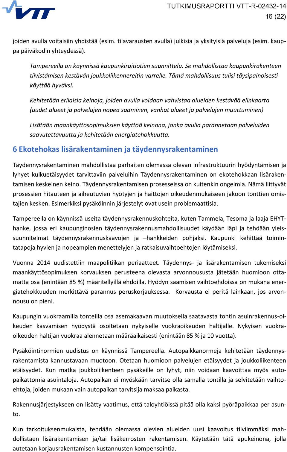 Kehitetään erilaisia keinoja, joiden avulla voidaan vahvistaa alueiden kestävää elinkaarta (uudet alueet ja palvelujen nopea saaminen, vanhat alueet ja palvelujen muuttuminen) Lisätään