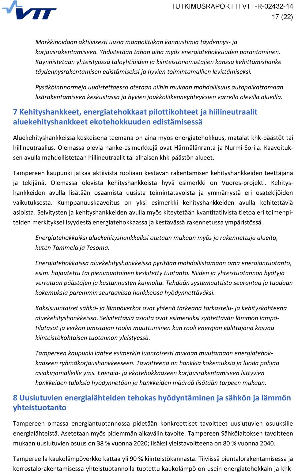 Pysäköintinormeja uudistettaessa otetaan niihin mukaan mahdollisuus autopaikattomaan lisärakentamiseen keskustassa ja hyvien joukkoliikenneyhteyksien varrella olevilla alueilla.