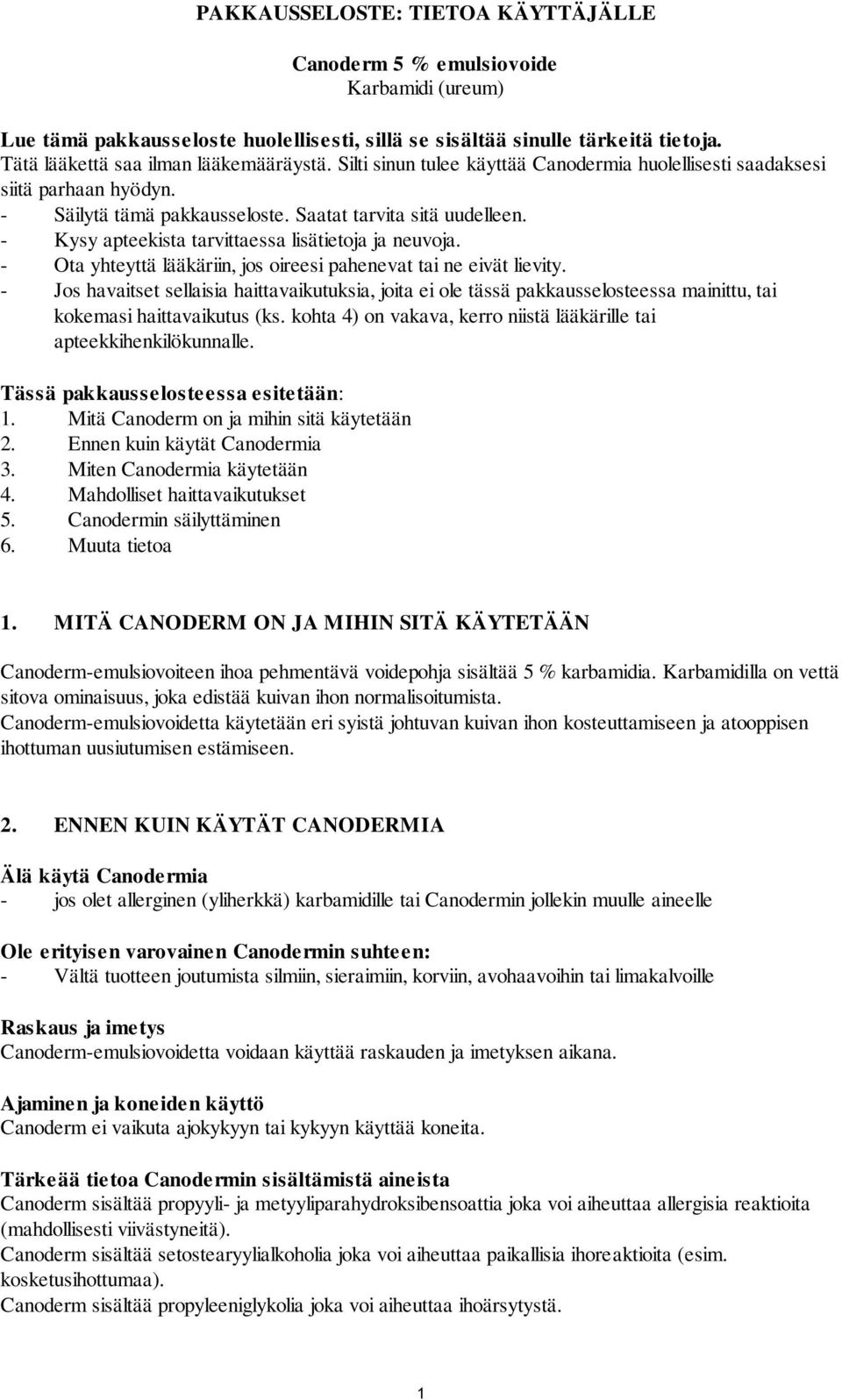 - Kysy apteekista tarvittaessa lisätietoja ja neuvoja. - Ota yhteyttä lääkäriin, jos oireesi pahenevat tai ne eivät lievity.