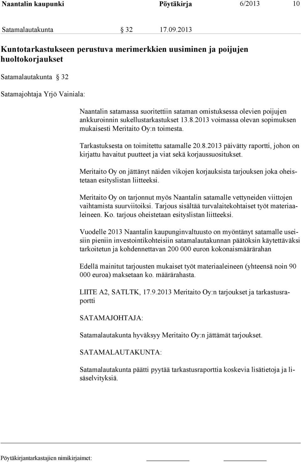 poijujen ank ku roin nin sukellustarkastukset 13.8.2013 voimassa olevan sopimuksen mukaisesti Me ri tai to Oy:n toi mes ta. Tarkastuksesta on toimitettu satamalle 20.8.2013 päivätty raportti, johon on kirjattu havaitut puutteet ja viat sekä korjaussuositukset.