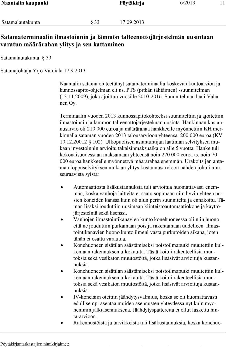 2013 Naantalin satama on teettänyt satamaterminaalia koskevan kuntoarvion ja kunnossapito-ohjelman eli ns. PTS (pitkän tähtäimen) -suunnitelman (13.11.2009), joka ajoittuu vuosille 2010-2016.