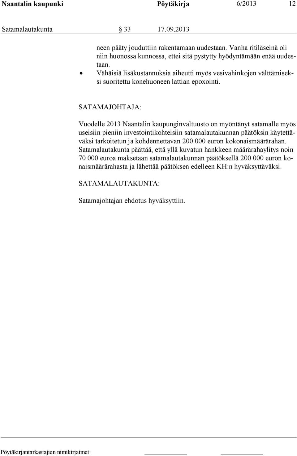 Vähäisiä lisäkustannuksia aiheutti myös vesivahinkojen vält tämiseksi suo ritettu konehuoneen lattian epoxointi.
