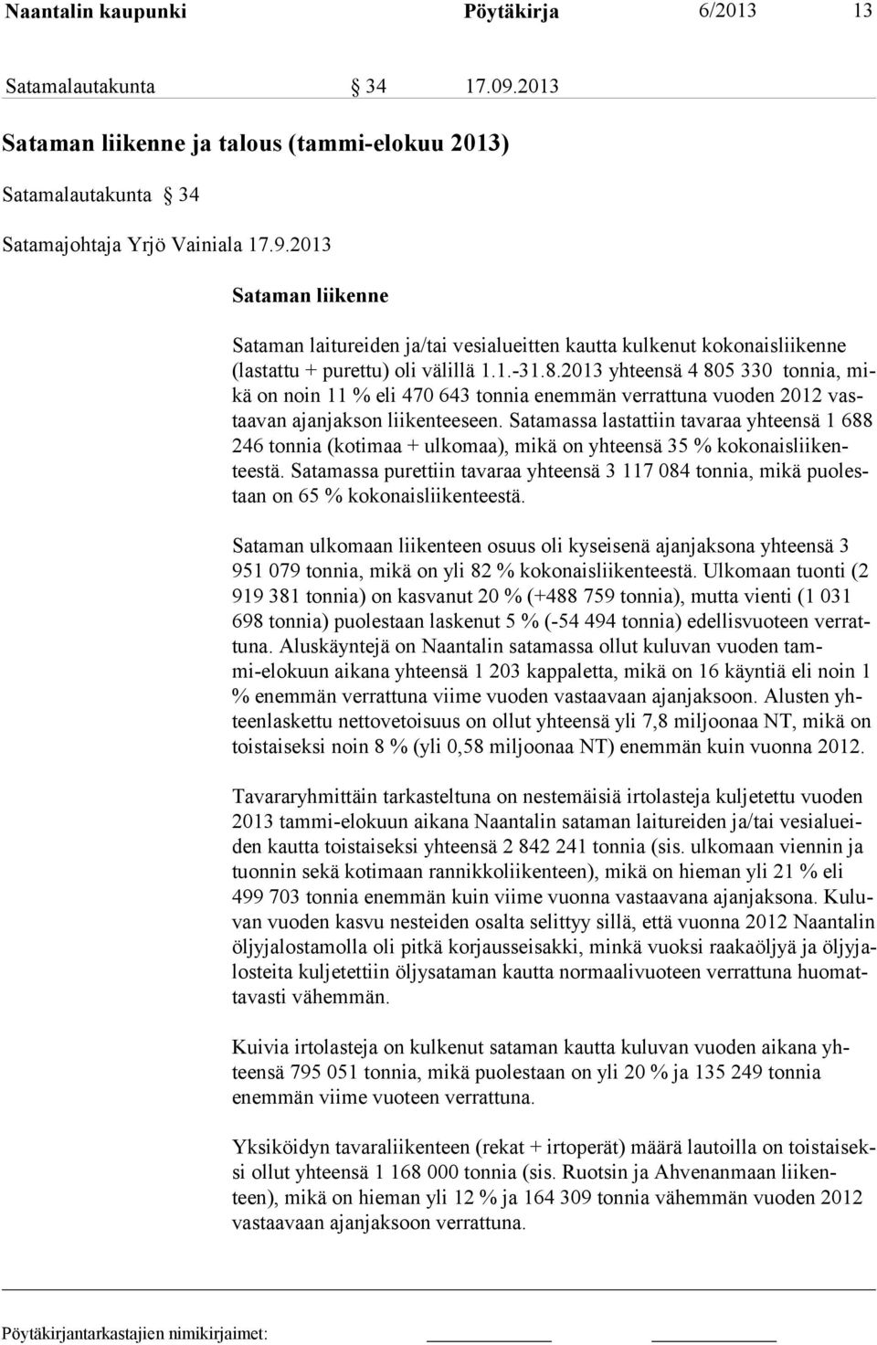 Satamassa lastattiin tavaraa yhteensä 1 688 246 tonnia (kotimaa + ulkomaa), mikä on yhteensä 35 % kokonaisliikenteestä.