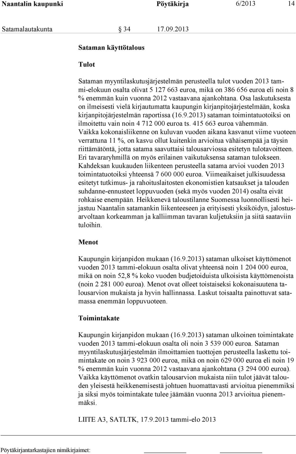 2012 vastaavana ajankohtana. Osa laskutuksesta on ilmeisesti vielä kirjautumatta kaupungin kirjanpitojärjestelmään, koska kirjanpitojärjestelmän raportissa (16.9.