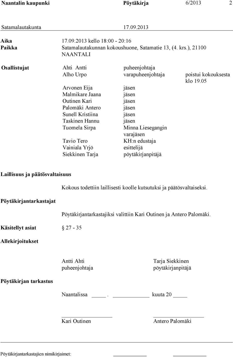 05 Arvonen Eija jäsen Malmikare Jaana jäsen Outinen Kari jäsen Palomäki Antero jäsen Sunell Kristiina jäsen Taskinen Hannu jäsen Tuomela Sirpa Minna Liesegangin varajäsen Tavio Tero KH:n edustaja