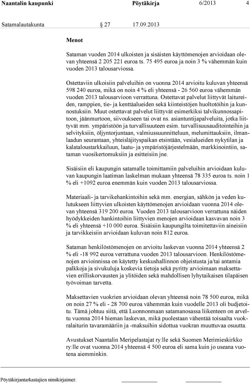 Ostettaviin ulkoisiin palveluihin on vuonna 2014 arvioitu kuluvan yhteensä 598 240 euroa, mikä on noin 4 % eli yhteensä - 26 560 euroa vähemmän vuoden 2013 talousarvioon verrattuna.