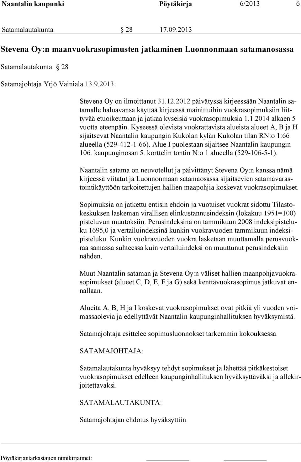 Kyseessä olevista vuokrattavista alueis ta alueet A, B ja H sijaitsevat Naantalin kaupungin Kukolan kylän Kukolan tilan RN:o 1:66 alueella (529-412-1-66).