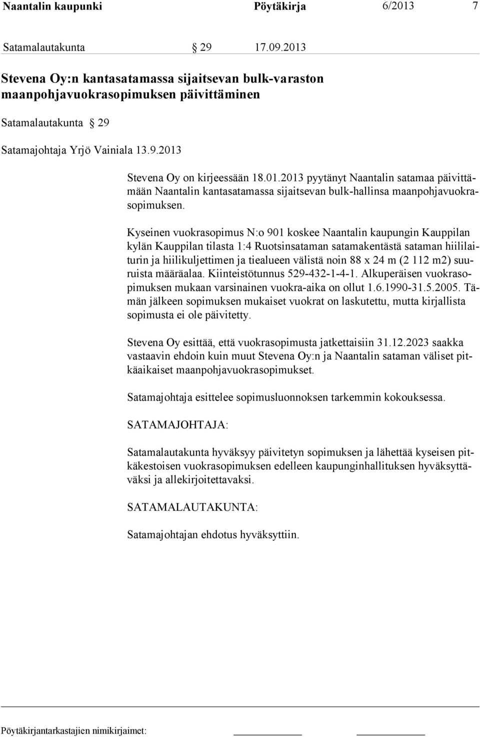 Kyseinen vuokrasopimus N:o 901 koskee Naantalin kaupungin Kauppilan kylän Kauppilan tilasta 1:4 Ruotsinsataman satamakentästä sataman hiililaiturin ja hiilikuljettimen ja tiealueen välistä noin 88 x