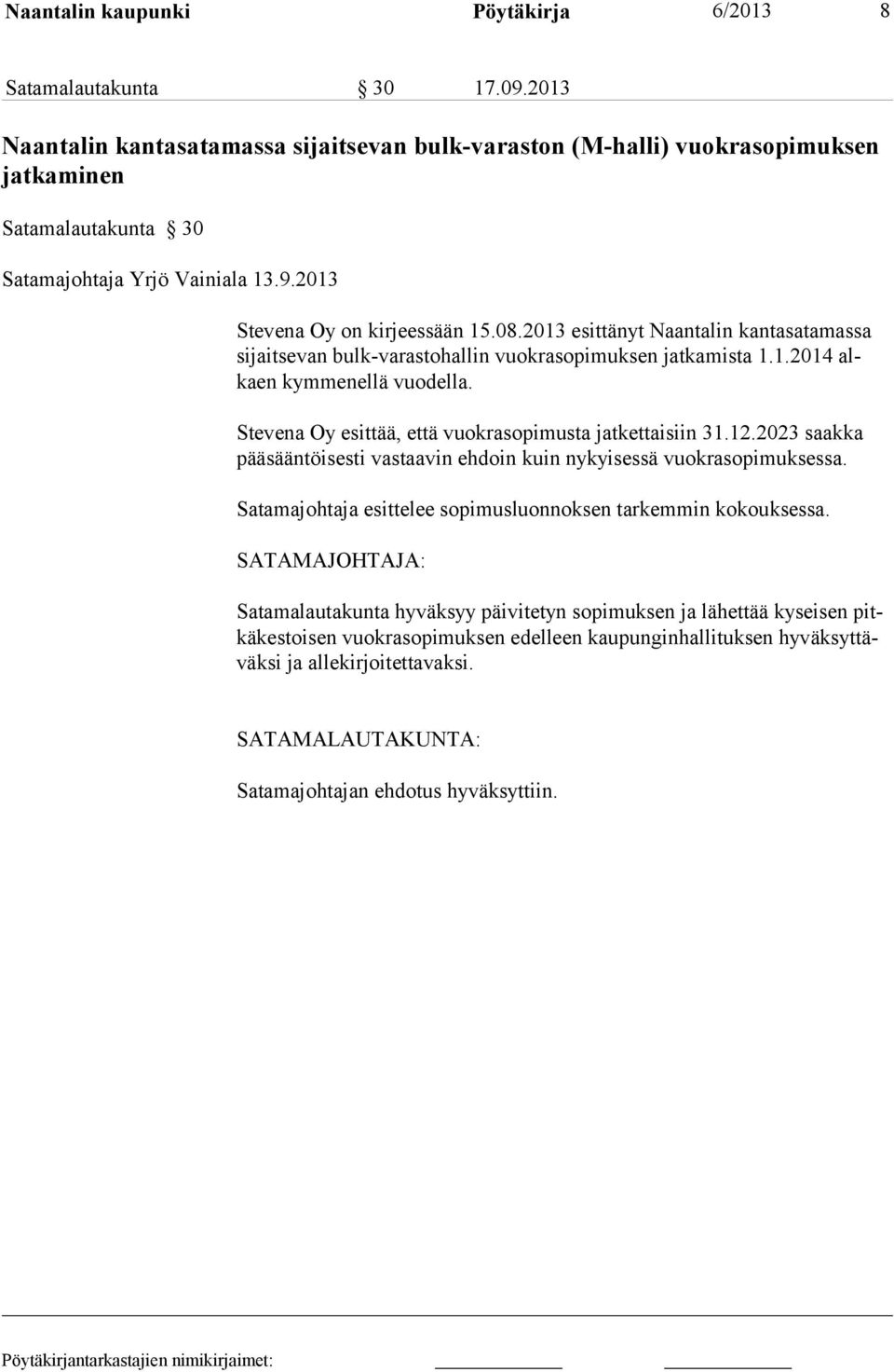 2013 esittänyt Naantalin kantasatamassa sijaitsevan bulk-varastohallin vuokrasopimuksen jatkamista 1.1.2014 alkaen kymmenellä vuodella. Stevena Oy esittää, että vuokrasopimusta jatkettaisiin 31.12.