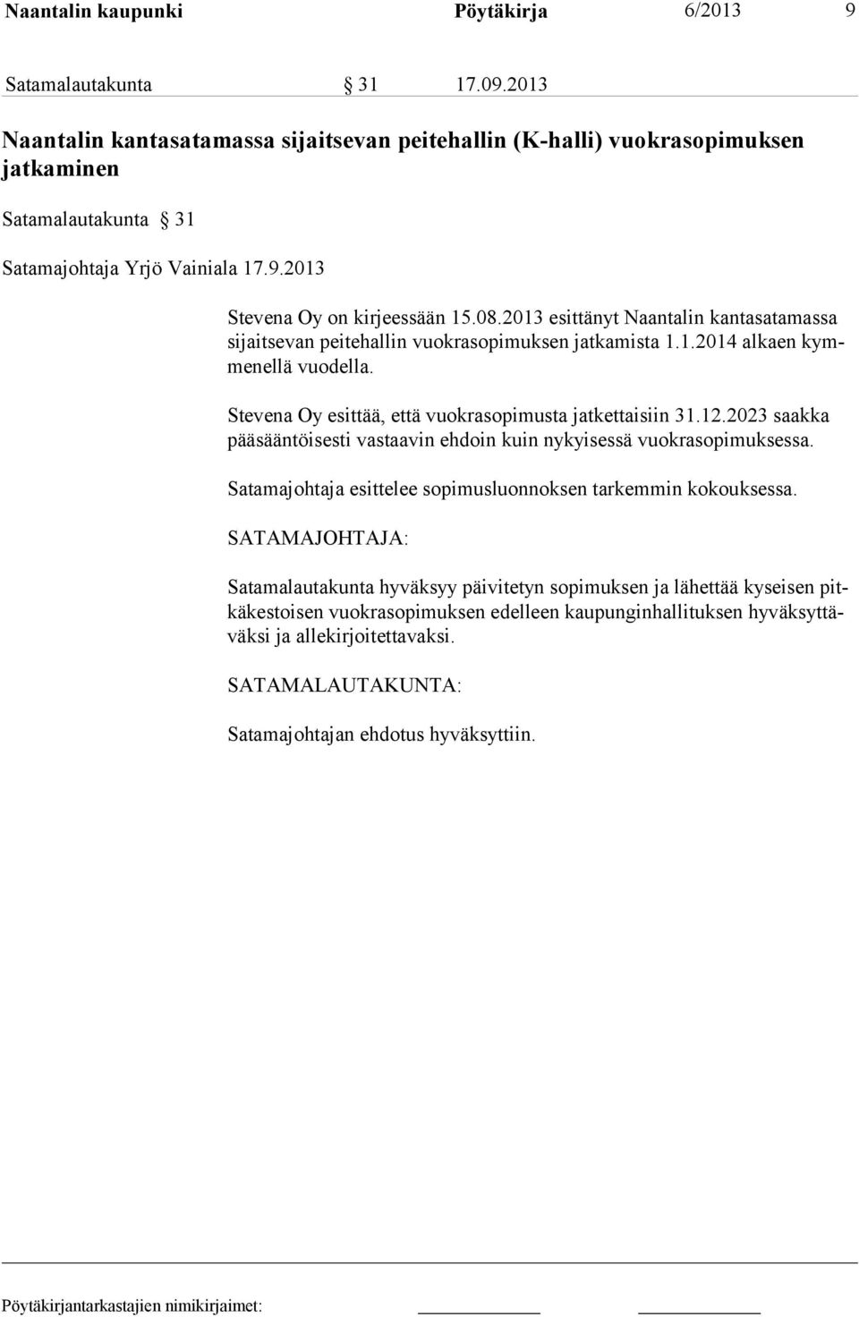 2013 esittänyt Naantalin kantasatamassa sijaitsevan peitehallin vuokrasopimuksen jatkamista 1.1.2014 alkaen kymmenellä vuodella. Stevena Oy esittää, että vuokrasopimusta jatkettaisiin 31.12.