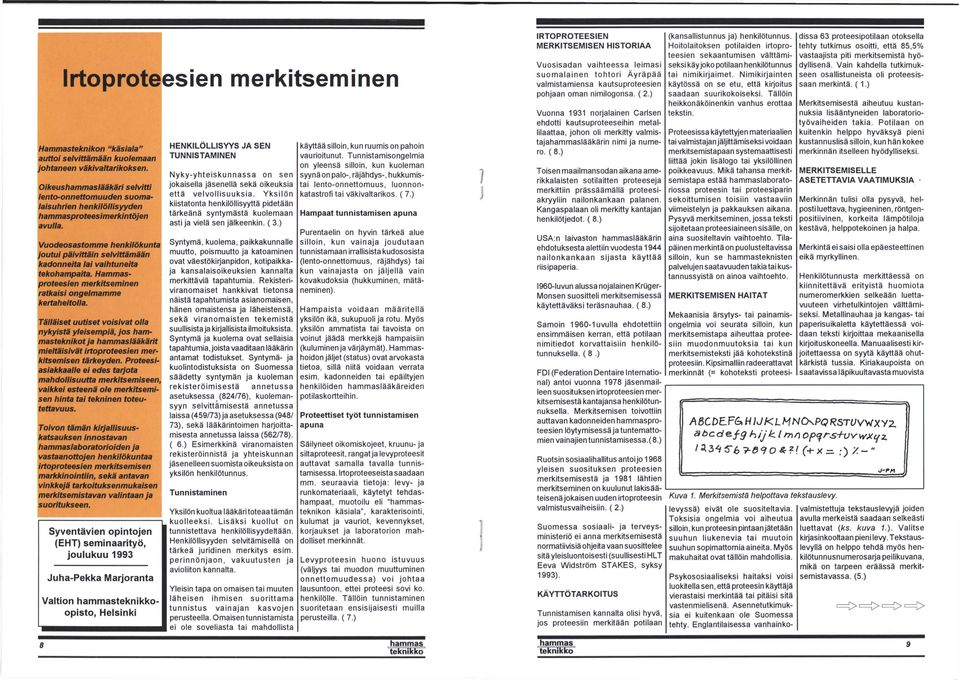 Vuodeosastomme henkilökunta joutui päivittäin selvittämään kadonneita lai vaihtuneita tekohampaita. Hammasproteesien merkitseminen ratkaisi ongelmamme kertaheitolla.