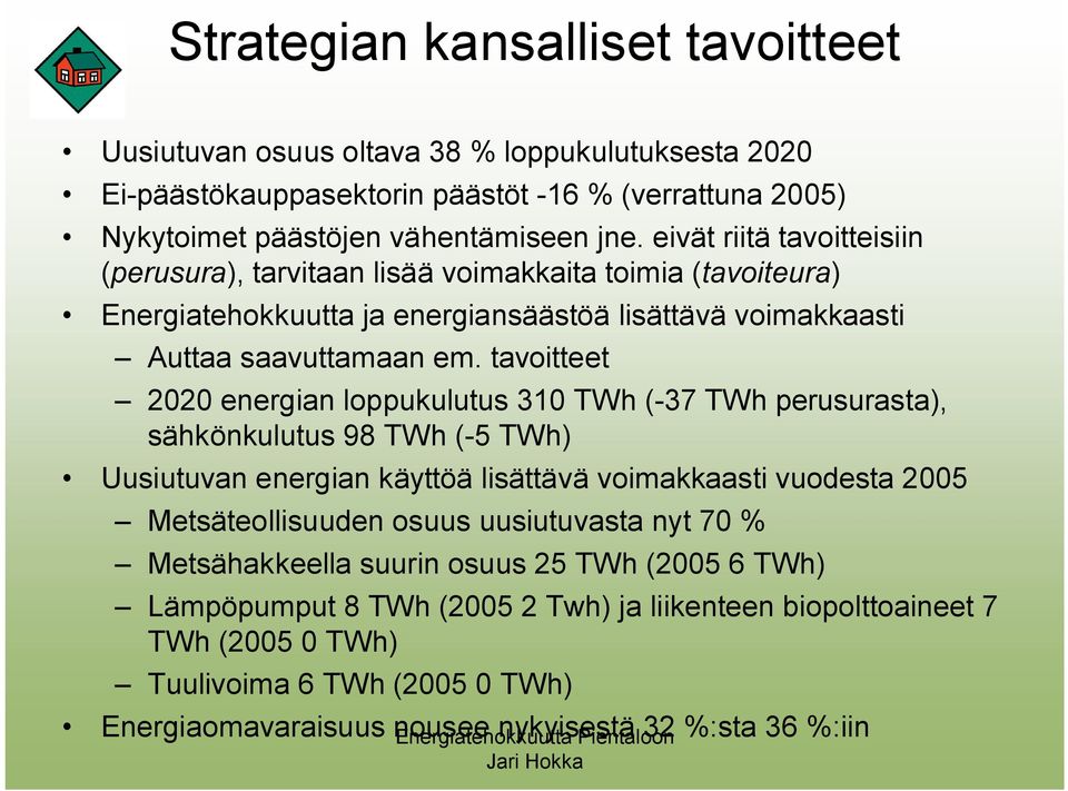 tavoitteet 2020 energian loppukulutus 310 TWh ( 37 TWh perusurasta), sähkönkulutus 98 TWh ( 5 TWh) Uusiutuvan energian käyttöä lisättävä voimakkaasti vuodesta 2005 Metsäteollisuuden osuus