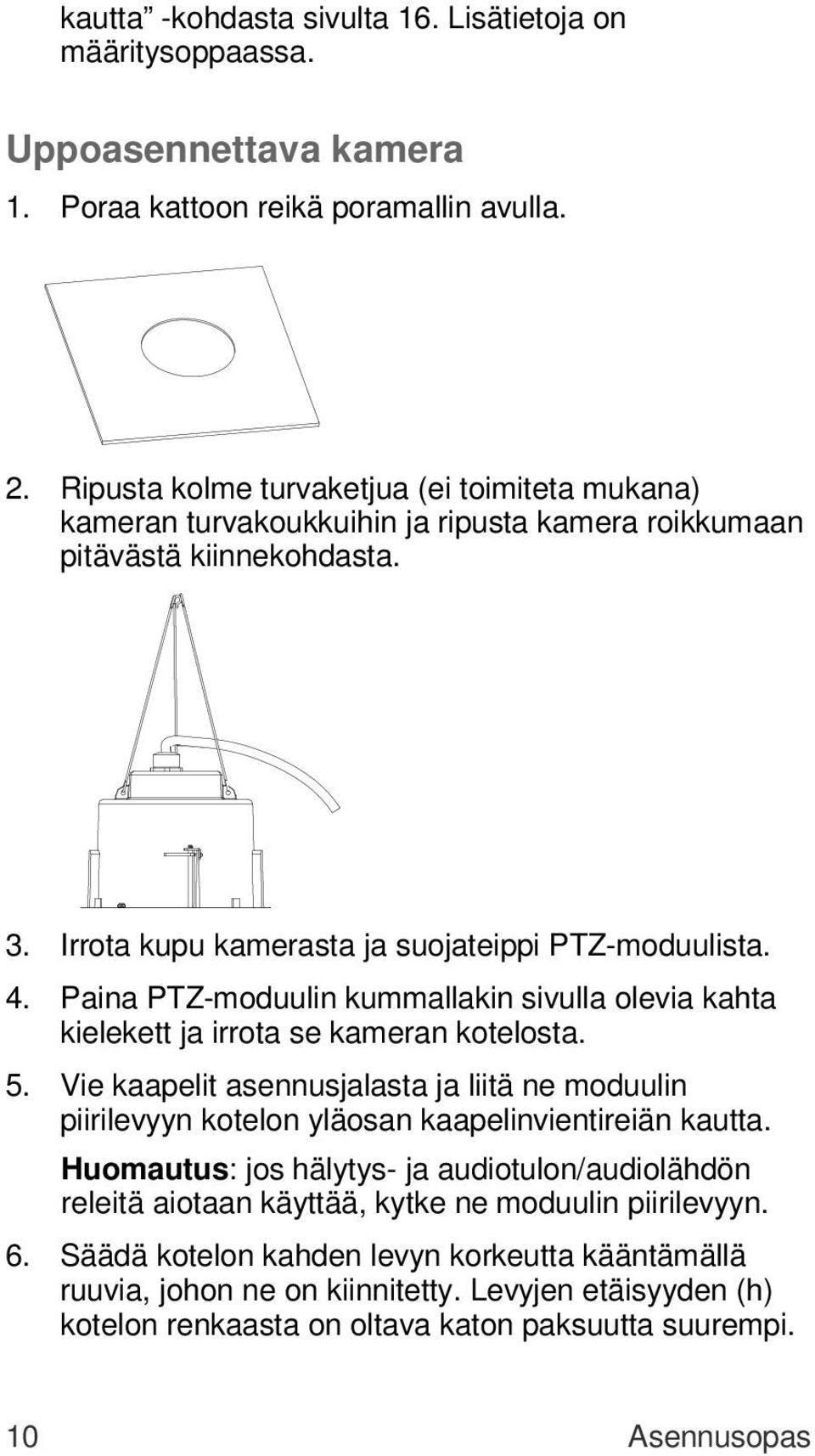 Paina PTZ-moduulin kummallakin sivulla olevia kahta kielekett ja irrota se kameran kotelosta. 5.