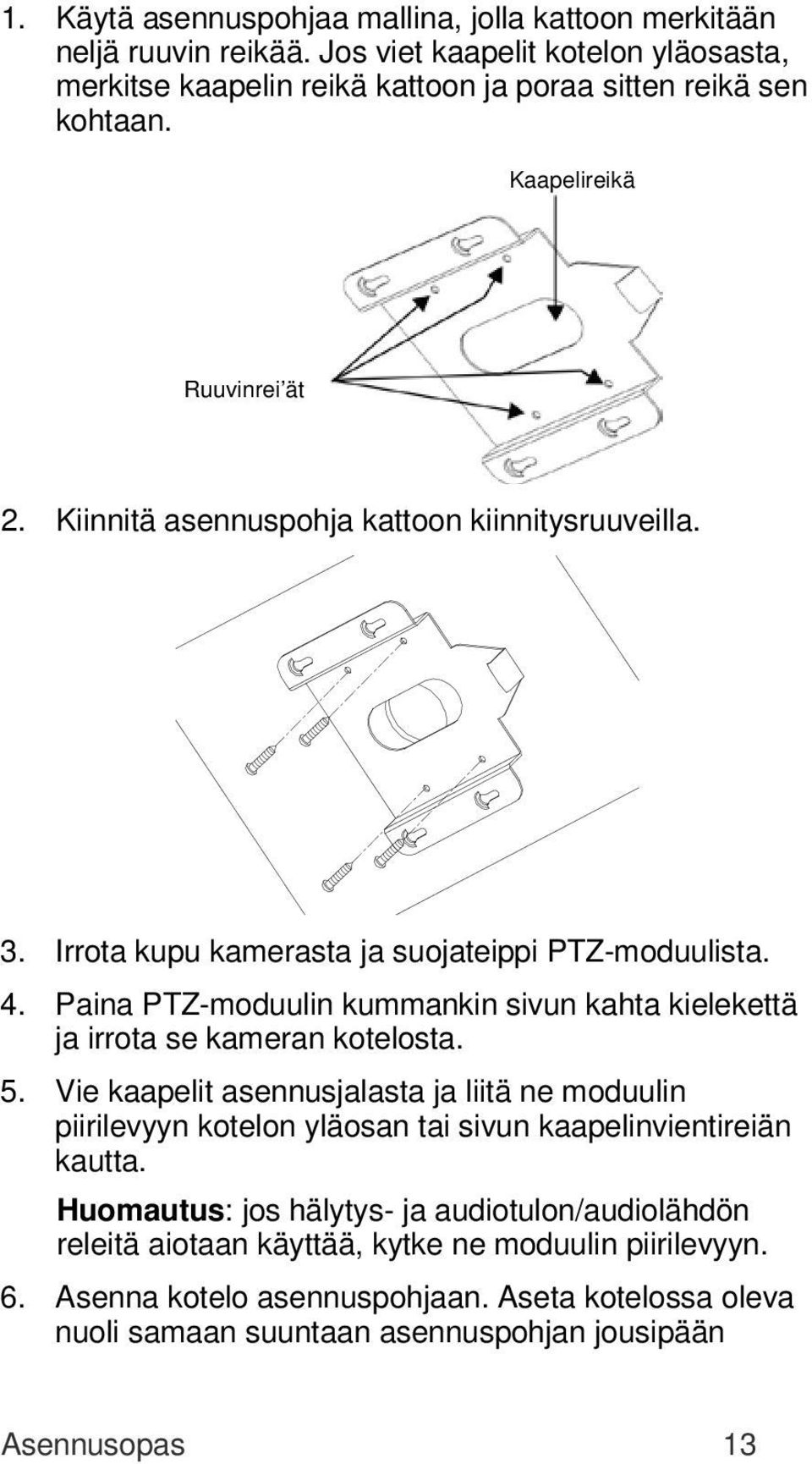 Paina PTZ-moduulin kummankin sivun kahta kielekettä ja irrota se kameran kotelosta. 5.