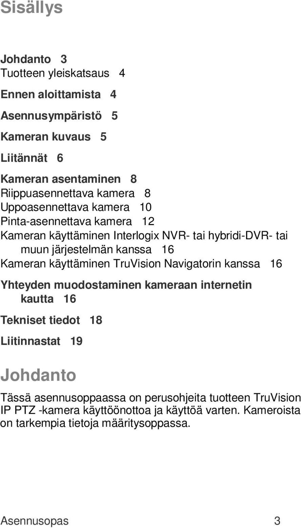 Kameran käyttäminen TruVision Navigatorin kanssa 16 Yhteyden muodostaminen kameraan internetin kautta 16 Tekniset tiedot 18 Liitinnastat 19 Johdanto Tässä