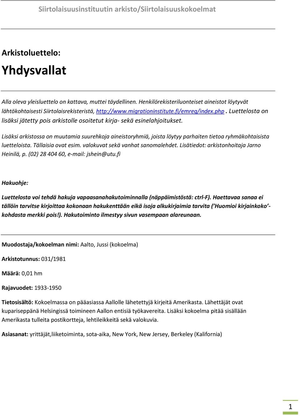 Luettelosta on lisäksi jätetty pois arkistolle osoitetut kirja- sekä esinelahjoitukset.