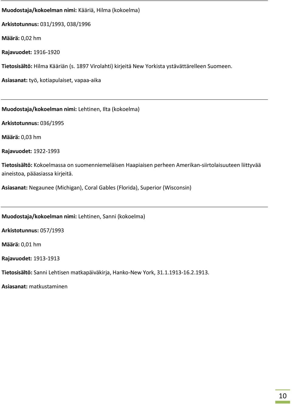 Asiasanat: työ, kotiapulaiset, vapaa-aika Muodostaja/kokoelman nimi: Lehtinen, Ilta (kokoelma) Arkistotunnus: 036/1995 Määrä: 0,03 hm Rajavuodet: 1922-1993 Tietosisältö: Kokoelmassa on