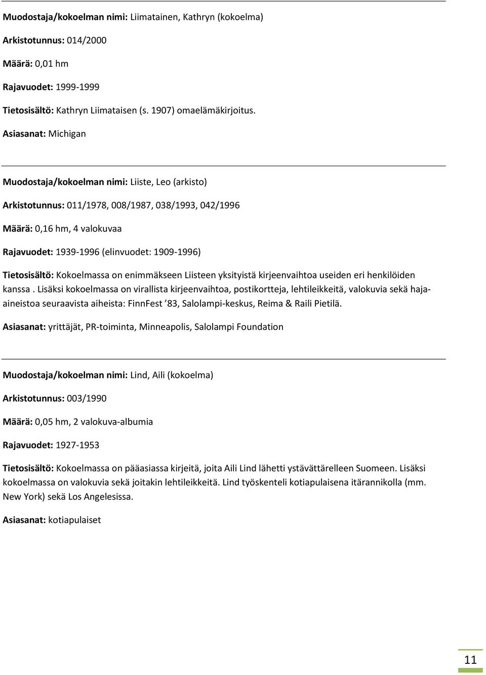 Tietosisältö: Kokoelmassa on enimmäkseen Liisteen yksityistä kirjeenvaihtoa useiden eri henkilöiden kanssa.