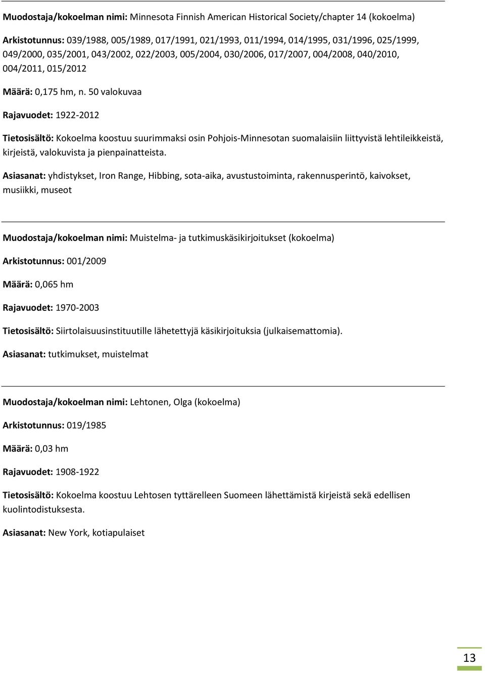 50 valokuvaa Rajavuodet: 1922-2012 Tietosisältö: Kokoelma koostuu suurimmaksi osin Pohjois-Minnesotan suomalaisiin liittyvistä lehtileikkeistä, kirjeistä, valokuvista ja pienpainatteista.