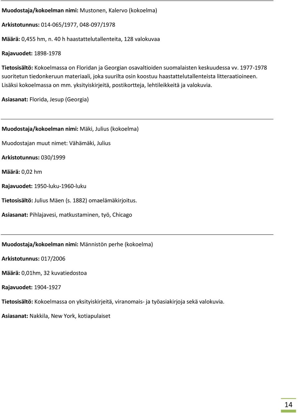 1977-1978 suoritetun tiedonkeruun materiaali, joka suurilta osin koostuu haastattelutallenteista litteraatioineen. Lisäksi kokoelmassa on mm.