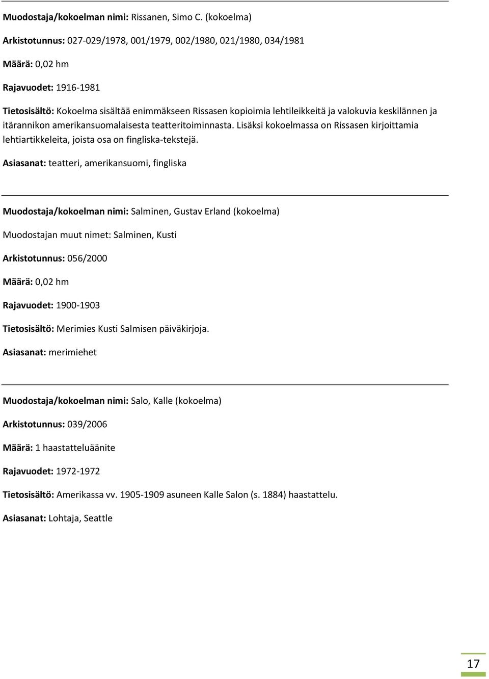 valokuvia keskilännen ja itärannikon amerikansuomalaisesta teatteritoiminnasta. Lisäksi kokoelmassa on Rissasen kirjoittamia lehtiartikkeleita, joista osa on fingliska-tekstejä.