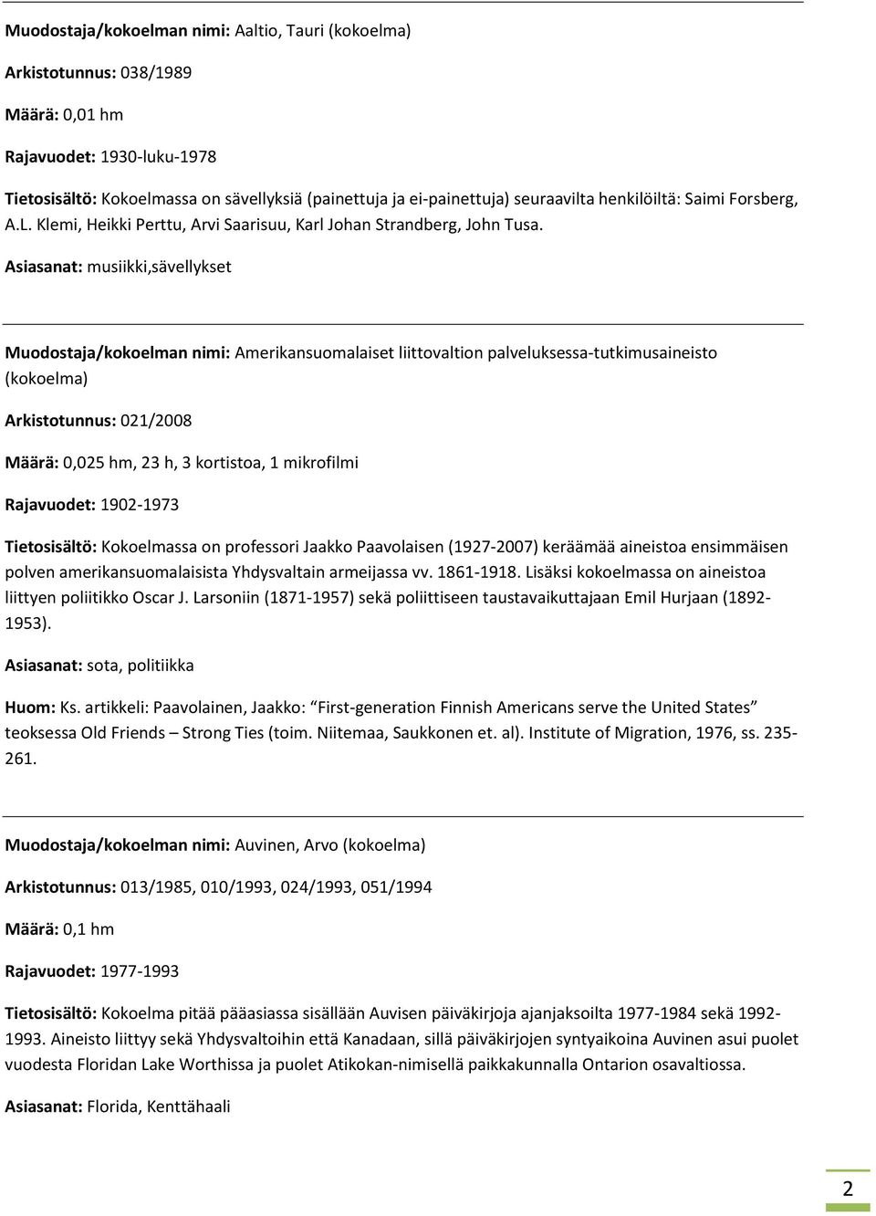 Asiasanat: musiikki,sävellykset Muodostaja/kokoelman nimi: Amerikansuomalaiset liittovaltion palveluksessa-tutkimusaineisto (kokoelma) Arkistotunnus: 021/2008 Määrä: 0,025 hm, 23 h, 3 kortistoa, 1