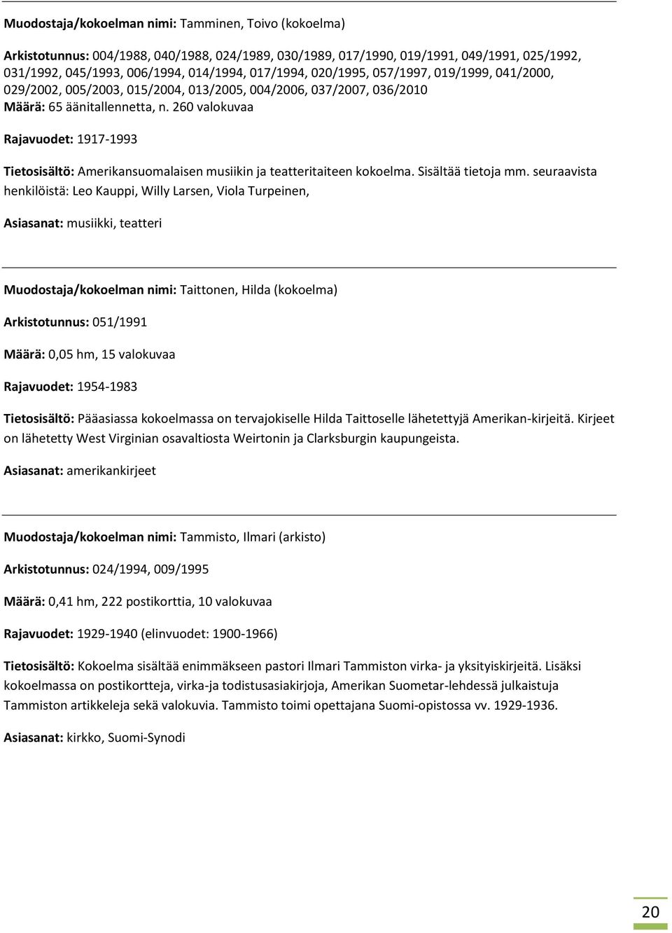 260 valokuvaa Rajavuodet: 1917-1993 Tietosisältö: Amerikansuomalaisen musiikin ja teatteritaiteen kokoelma. Sisältää tietoja mm.
