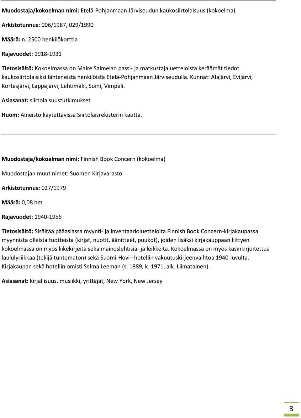 Järviseudulla. Kunnat: Alajärvi, Evijärvi, Kortesjärvi, Lappajärvi, Lehtimäki, Soini, Vimpeli. Asiasanat: siirtolaisuustutkimukset Huom: Aineisto käytettävissä Siirtolaisrekisterin kautta.