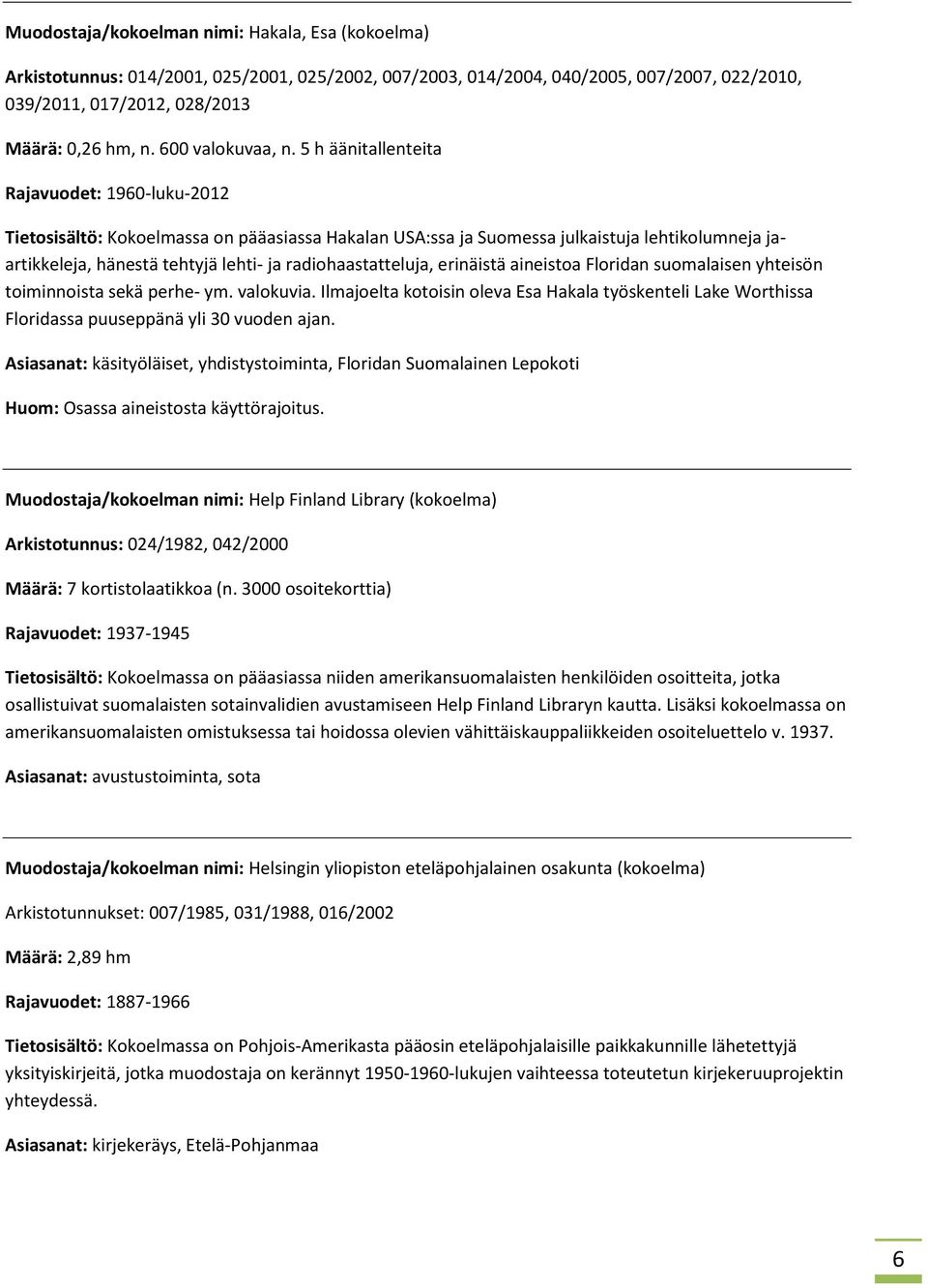 5 h äänitallenteita Rajavuodet: 1960-luku-2012 Tietosisältö: Kokoelmassa on pääasiassa Hakalan USA:ssa ja Suomessa julkaistuja lehtikolumneja jaartikkeleja, hänestä tehtyjä lehti- ja