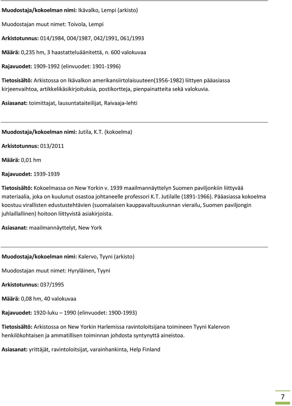 postikortteja, pienpainatteita sekä valokuvia. Asiasanat: toimittajat, lausuntataiteilijat, Raivaaja-lehti Muodostaja/kokoelman nimi: Jutila, K.T.