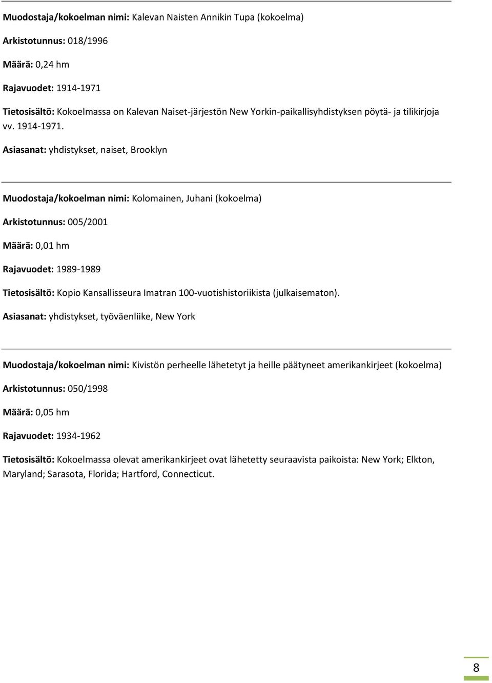 Asiasanat: yhdistykset, naiset, Brooklyn Muodostaja/kokoelman nimi: Kolomainen, Juhani (kokoelma) Arkistotunnus: 005/2001 Rajavuodet: 1989-1989 Tietosisältö: Kopio Kansallisseura Imatran