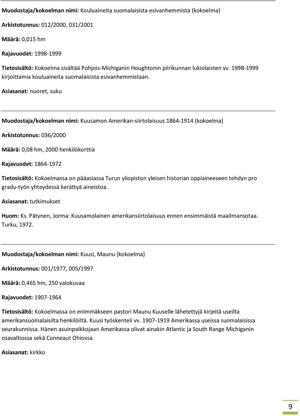 Asiasanat: nuoret, suku Muodostaja/kokoelman nimi: Kuusamon Amerikan-siirtolaisuus 1864-1914 (kokoelma) Arkistotunnus: 036/2000 Määrä: 0,08 hm, 2000 henkilökorttia Rajavuodet: 1864-1972 Tietosisältö: