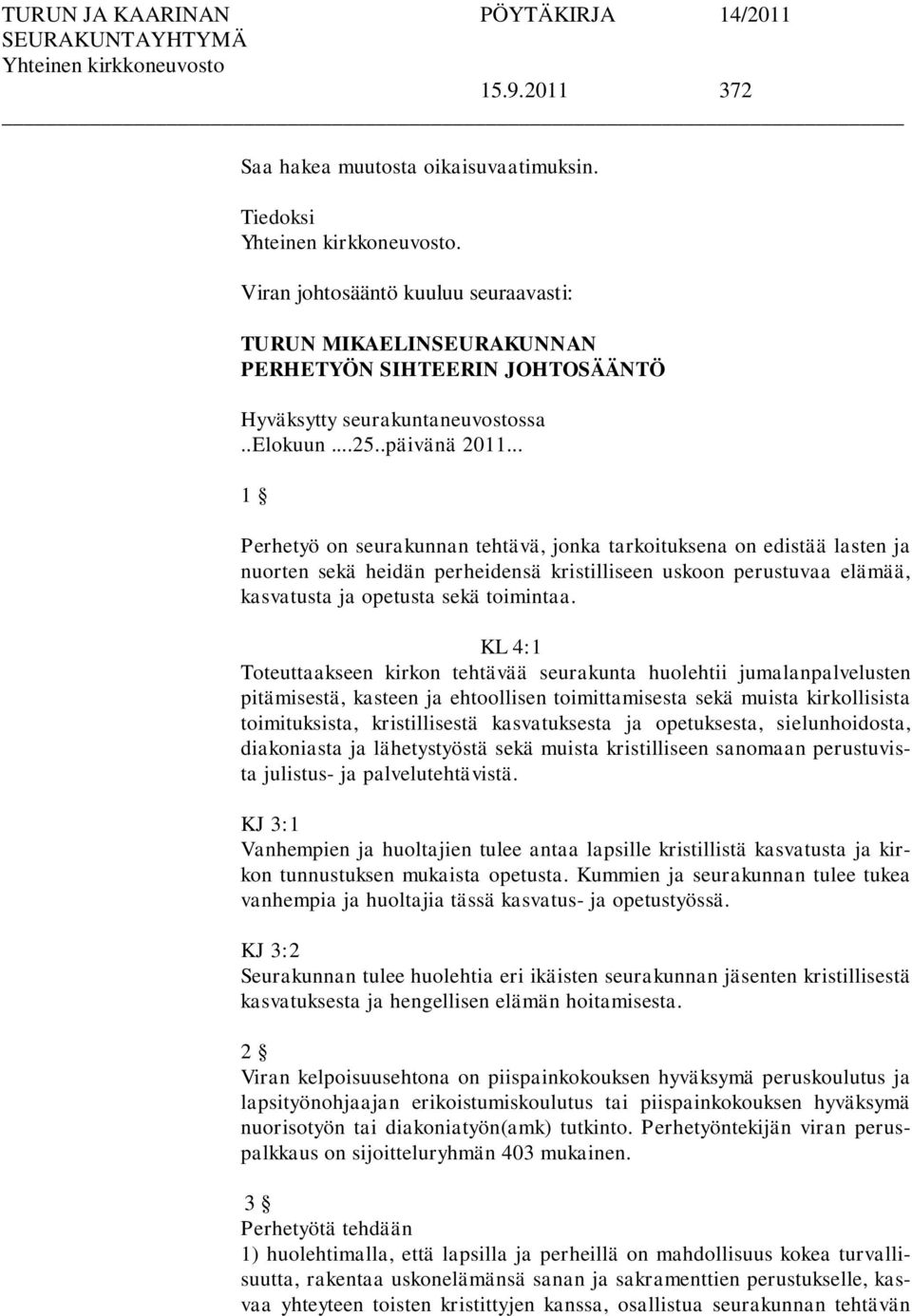 .. 1 Perhetyö on seurakunnan tehtävä, jonka tarkoituksena on edistää lasten ja nuorten sekä heidän perheidensä kristilliseen uskoon perustuvaa elämää, kasvatusta ja opetusta sekä toimintaa.