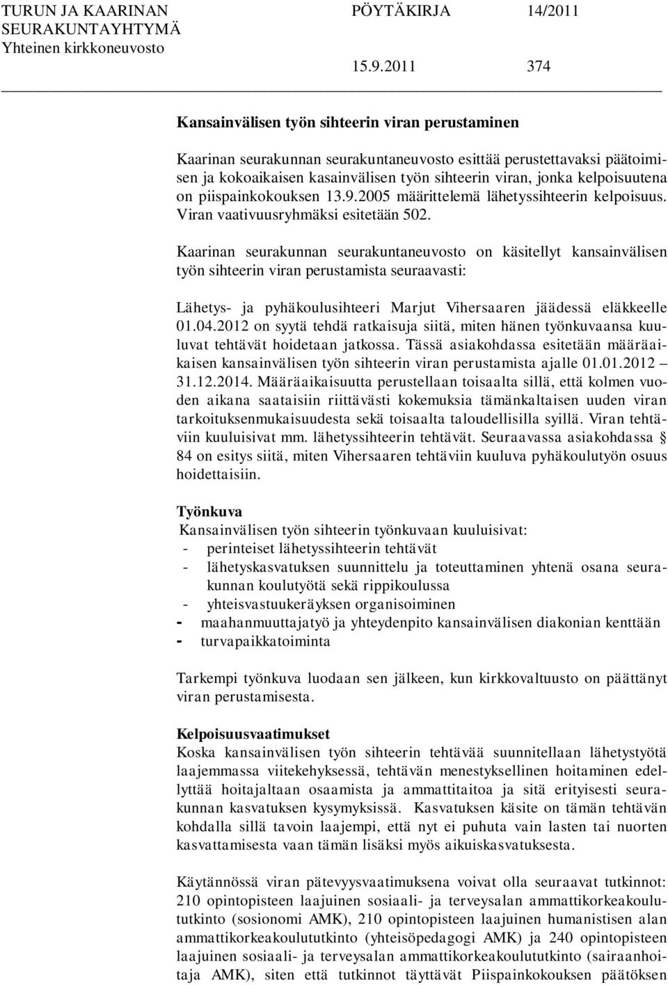 Kaarinan seurakunnan seurakuntaneuvosto on käsitellyt kansainvälisen työn sihteerin viran perustamista seuraavasti: Lähetys- ja pyhäkoulusihteeri Marjut Vihersaaren jäädessä eläkkeelle 01.04.