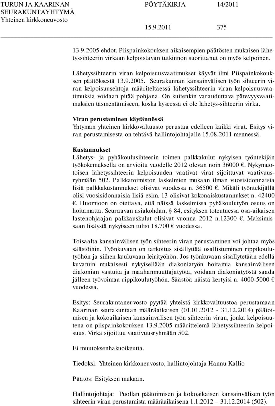 Seurakunnan kansainvälisen työn sihteerin viran kelpoisuusehtoja määriteltäessä lähetyssihteerin viran kelpoisuusvaatimuksia voidaan pitää pohjana.