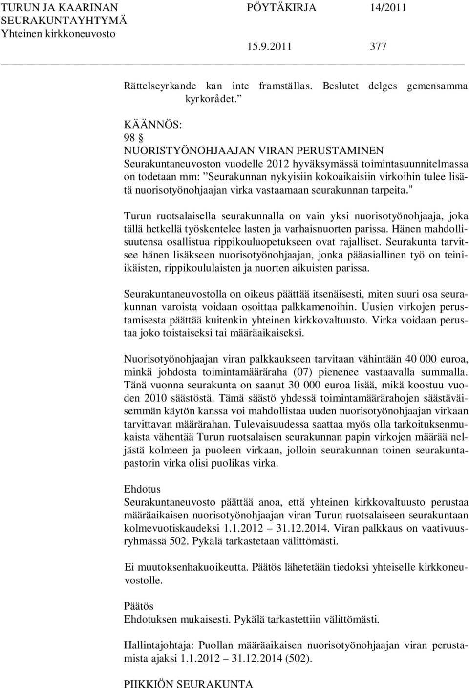 nuorisotyönohjaajan virka vastaamaan seurakunnan tarpeita. Turun ruotsalaisella seurakunnalla on vain yksi nuorisotyönohjaaja, joka tällä hetkellä työskentelee lasten ja varhaisnuorten parissa.