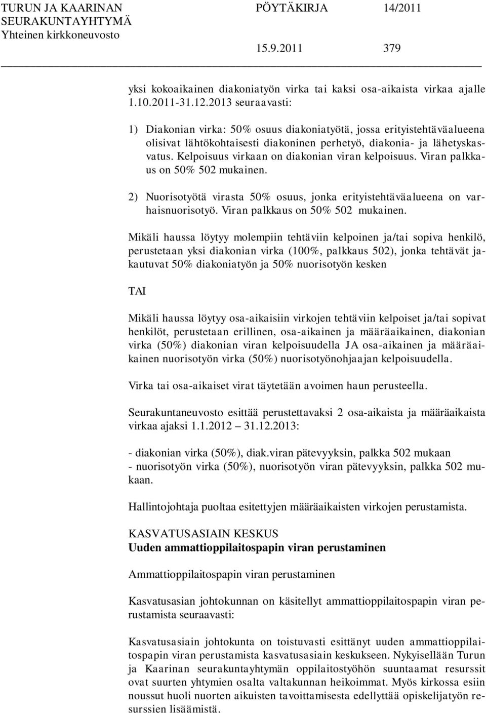 Kelpoisuus virkaan on diakonian viran kelpoisuus. Viran palkkaus on 50% 502 mukainen. 2) Nuorisotyötä virasta 50% osuus, jonka erityistehtäväalueena on varhaisnuorisotyö.