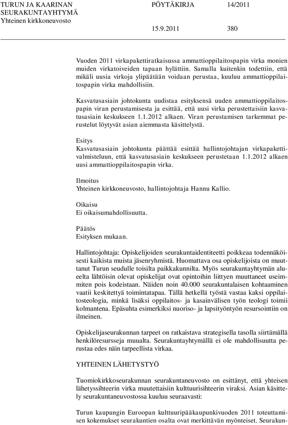 Kasvatusasiain johtokunta uudistaa esityksensä uuden ammattioppilaitospapin viran perustamisesta ja esittää, että uusi virka perustettaisiin kasvatusasiain keskukseen 1.1.2012 alkaen.