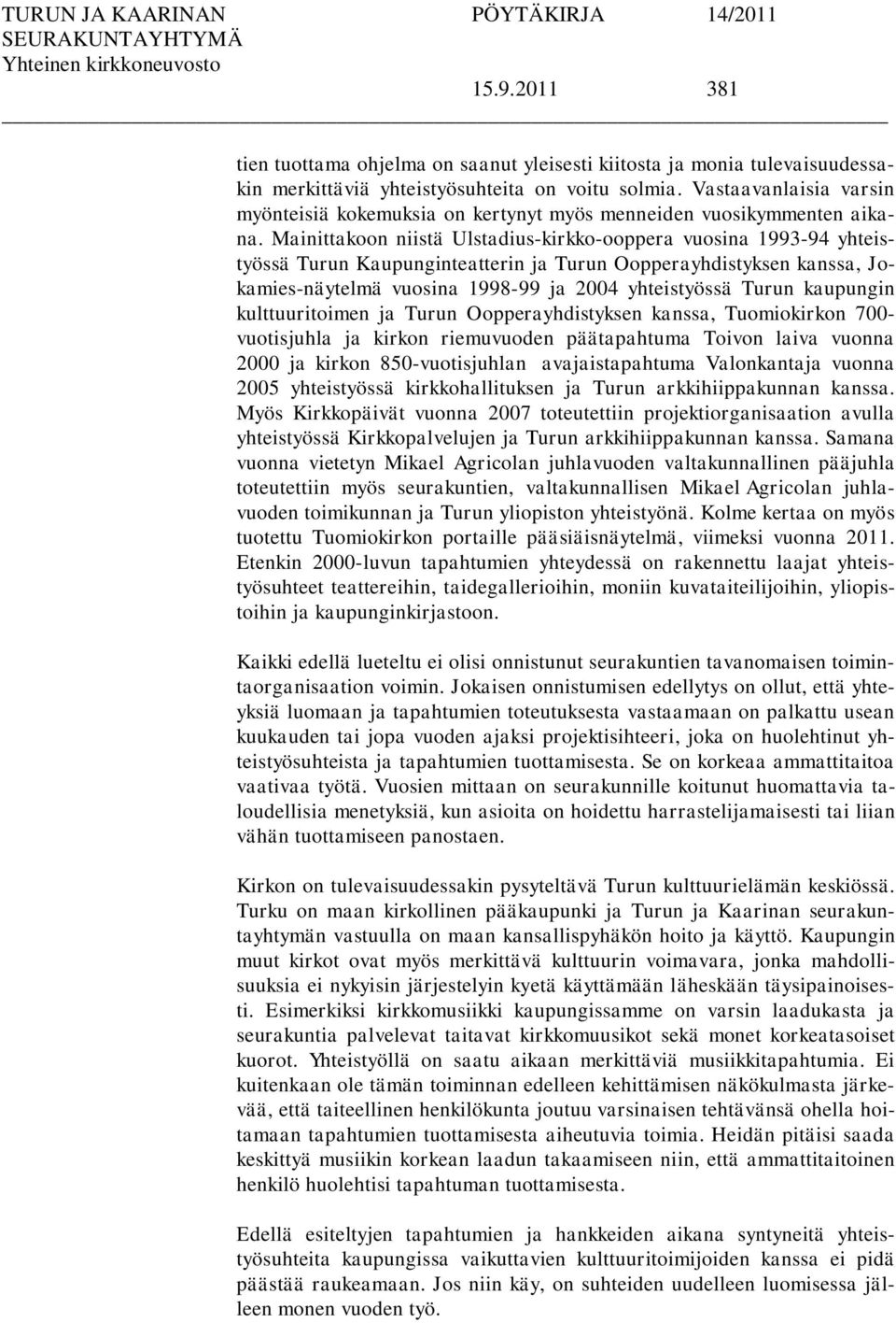 Mainittakoon niistä Ulstadius-kirkko-ooppera vuosina 1993-94 yhteistyössä Turun Kaupunginteatterin ja Turun Oopperayhdistyksen kanssa, Jokamies-näytelmä vuosina 1998-99 ja 2004 yhteistyössä Turun