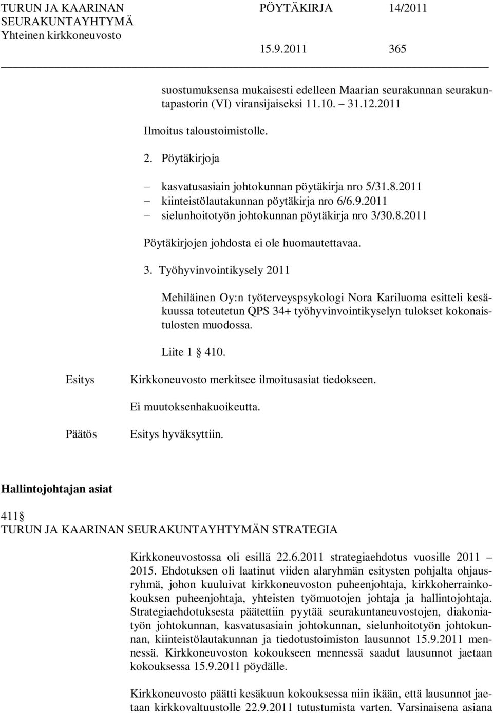 3. Työhyvinvointikysely 2011 Mehiläinen Oy:n työterveyspsykologi Nora Kariluoma esitteli kesäkuussa toteutetun QPS 34+ työhyvinvointikyselyn tulokset kokonaistulosten muodossa. Liite 1 410.