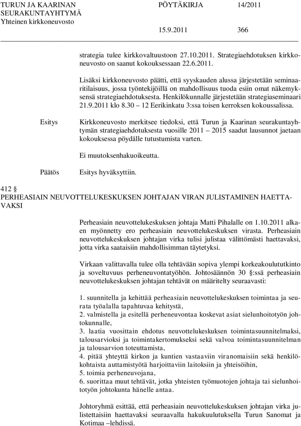 Kirkkoneuvosto merkitsee tiedoksi, että Turun ja Kaarinan seurakuntayhtymän strategiaehdotuksesta vuosille 2011 2015 saadut lausunnot jaetaan kokouksessa pöydälle tutustumista varten.