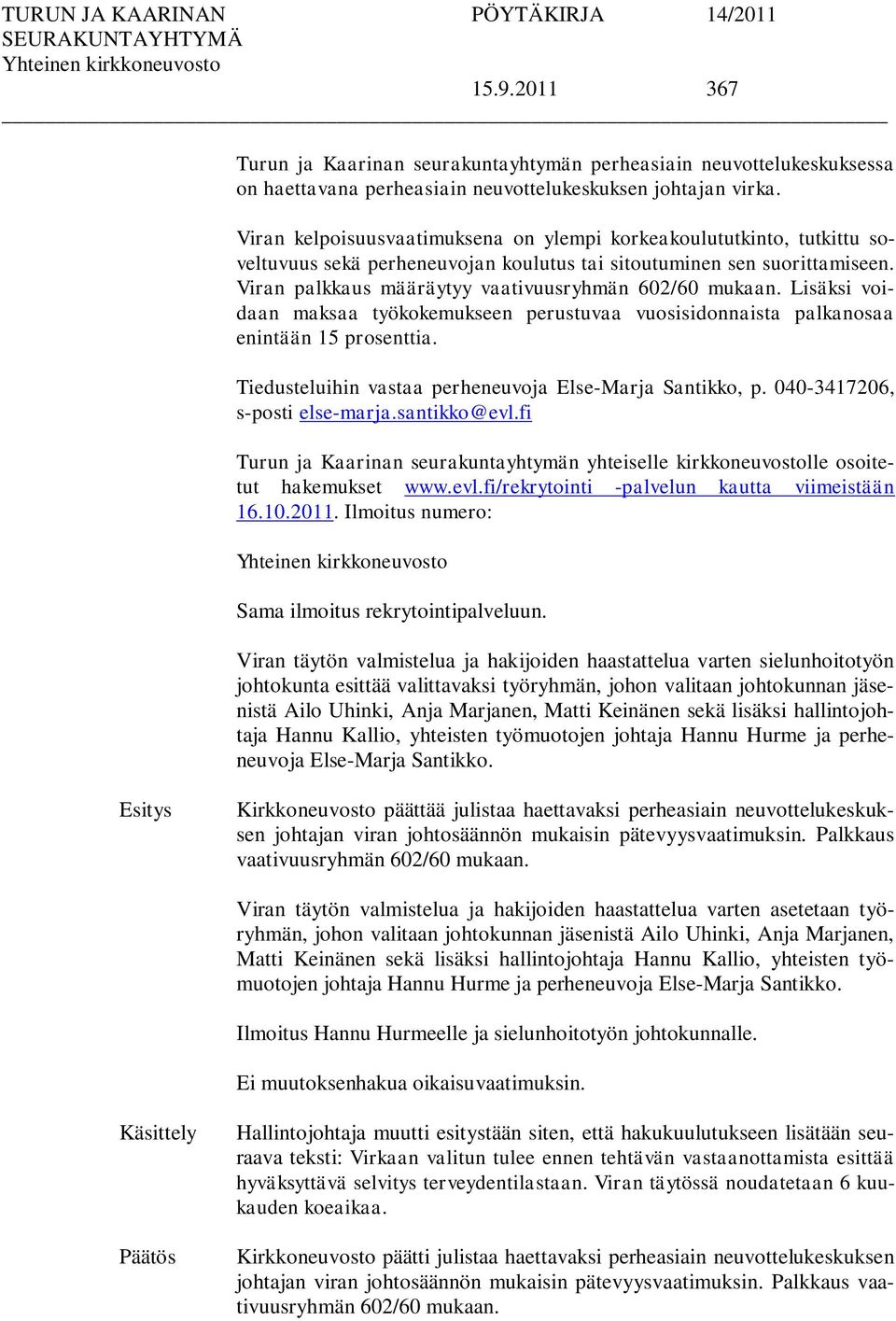 Viran palkkaus määräytyy vaativuusryhmän 602/60 mukaan. Lisäksi voidaan maksaa työkokemukseen perustuvaa vuosisidonnaista palkanosaa enintään 15 prosenttia.