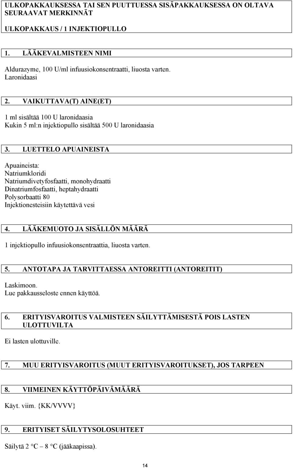 LUETTELO APUAINEISTA Apuaineista: Natriumkloridi Natriumdivetyfosfaatti, monohydraatti Dinatriumfosfaatti, heptahydraatti Polysorbaatti 80 Injektionesteisiin käytettävä vesi 4.